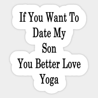 If You Want To Date My Son You Better Love Yoga Sticker